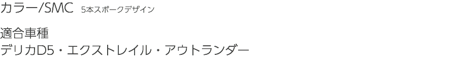 カラー/SMC　5本スポークデザイン 適合車種 デリカD5・エクストレイル・アウトランダー