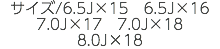 サイズ/6.5J×15　6.5J×16 7.0J×17　7.0J×18 8.0J×18